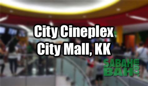 Showtimes in City Cineplex City Cineplex, Kota Kinabalu.